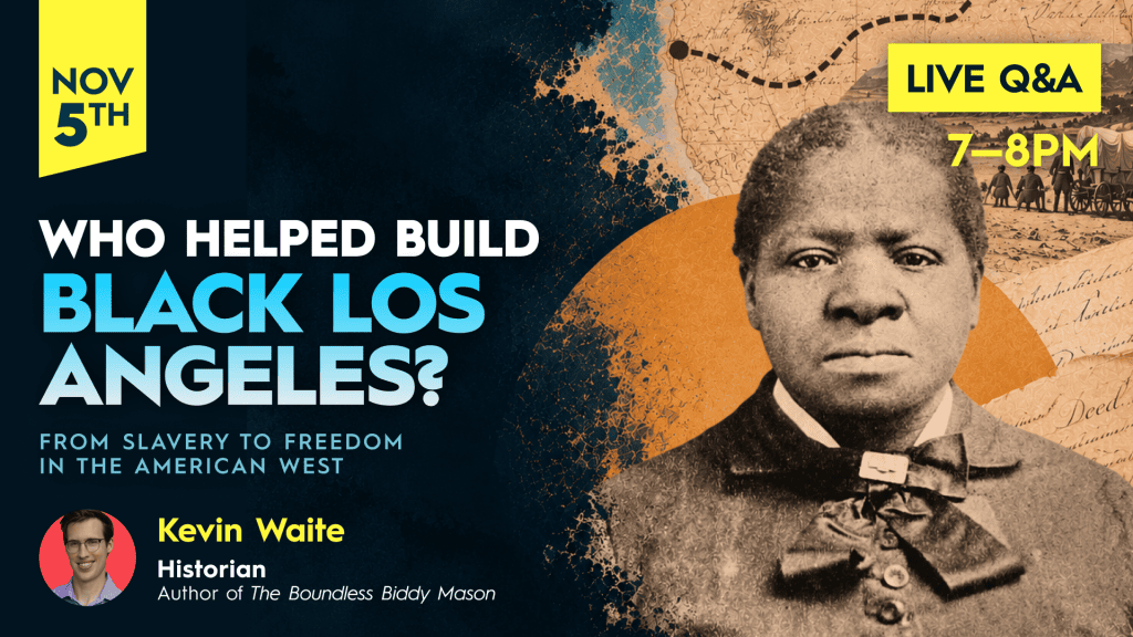 A large image of Biddy Mason on the right-side with the date of the session, November 5th, 2026, and time highlighted at the top. The title reads "Who helped build Black Los Angeles?: From Slavery to Freedom in the American West," with a photo of Kevin Waite below and his title beside it, "Historian and Author of the Boundless Biddy Mason."