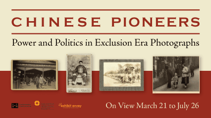 Exhibition banner reading “Chinese Pioneers: Power and Politics in Exclusion Era Photographs,” featuring four historic black-and-white images of Chinese individuals and street scenes, with text noting “On View March 21 to July 26” and logos for the San Bernardino County Museum, California Historical Society, and Exhibit Envoy.