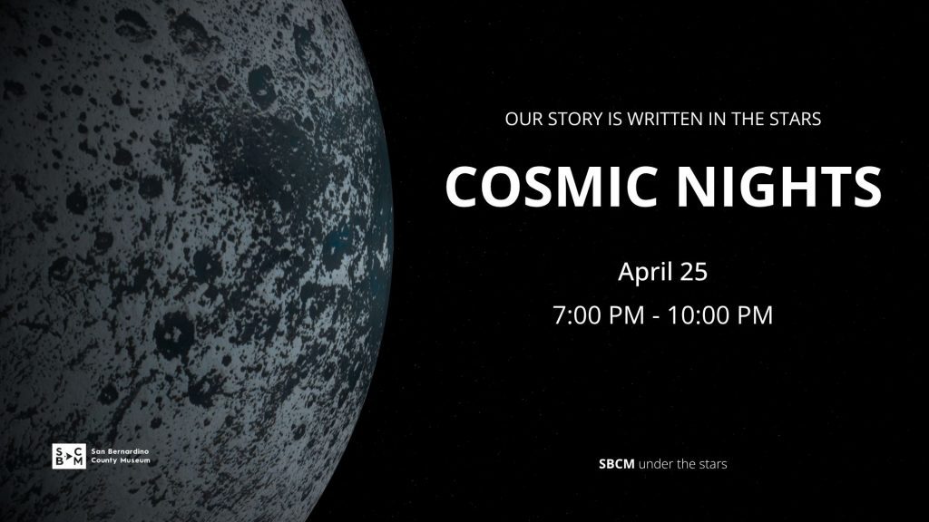 Event poster showing a close-up of a cratered moon on the left against a dark starry background. Text reads “Our story is written in the stars,” “Cosmic Nights,” “April 25,” and “7:00 PM – 10:00 PM,” with San Bernardino County Museum branding at the bottom.