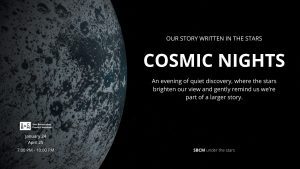 Promotional graphic for "Cosmic Nights" at the San Bernardino County Museum, featuring a textured, cratered planetary surface on the left and star-filled black space on the right. Event details read: “Our story written in the stars. COSMIC NIGHTS – An evening of quiet discovery, where the stars brighten our view and gently remind us we’re part of a larger story.” Dates listed are January 24 and April 25, from 7:00 PM to 10:00 PM.