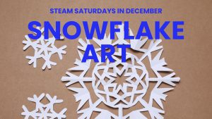 Paper snowflakes of various designs arranged on a brown background, with bold blue text reading "STEAM Saturdays in December – Snowflake Art."