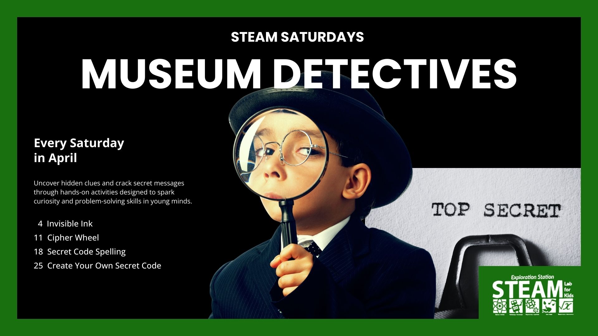 Poster for STEAM Saturdays: Museum Detectives showing a child in a hat using a magnifying glass; April activities include invisible ink, cipher wheels, and secret codes.