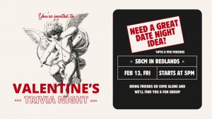 Promotional graphic for a Valentine's Trivia Night event. On the left side, a vintage-style illustration of Cupid aiming a bow and arrow is paired with red script text reading "You're invited to" and bold text below that says "Valentine's Trivia Night." On the right side, a black rounded rectangle contains white and red text asking, "Need a great date night idea?" followed by event details: "Up to 8 per persons," "SBCM in Redlands," "Feb 13, Fri," and "Starts at 5PM." The bottom of the black box reads, "Bring friends or come alone and we'll find you a fun group."